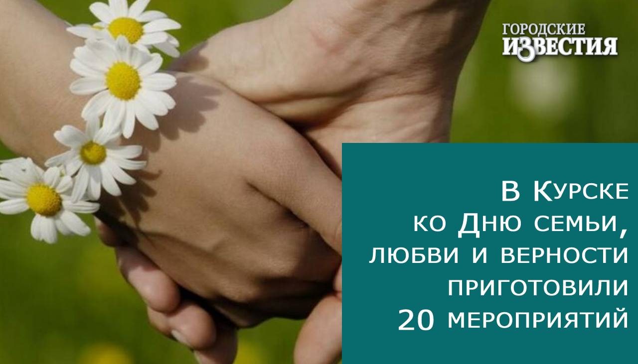 В Курске ко Дню семьи, любви и верности приготовили 20 мероприятий